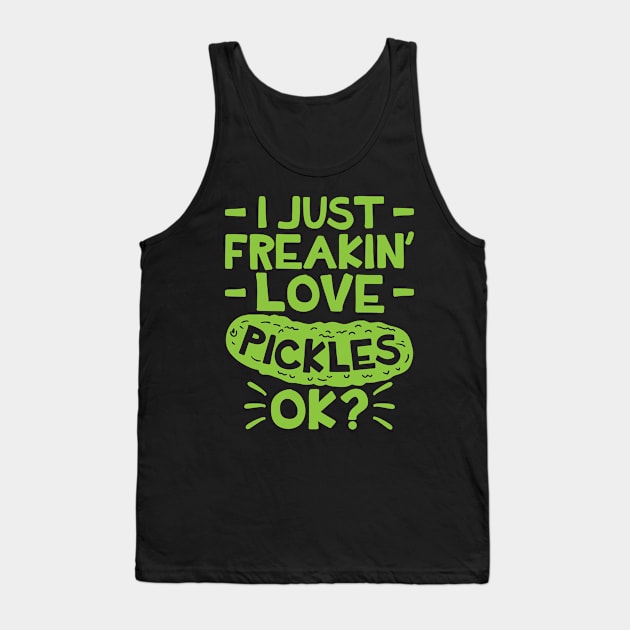 Pickle Shirt - I Just Freaking Love Pickles Ok Tank Top by redbarron